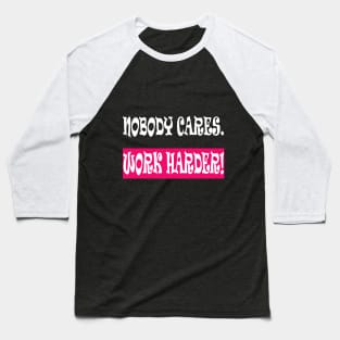 Nobody Cares Work Harder Baseball T-Shirt